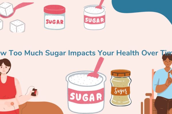 How Too Much Sugar Impacts Health Over Time (Positive and Negative Effects)