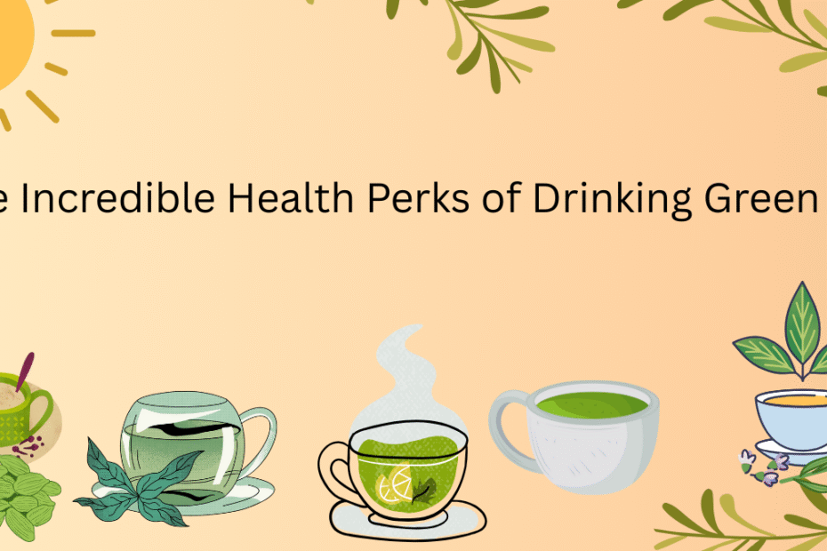 The Incredible Health Perks of Drinking  Green Tea